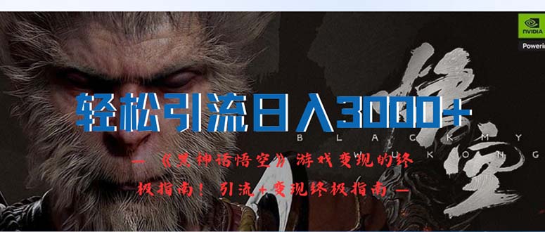 (12335期)轻松引流日入3000+:《黑神话悟空》游戏变现的终极指南!引流+变现终极…-A同城-创业课