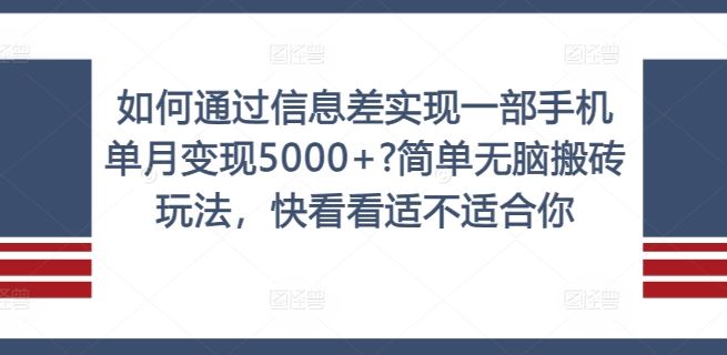如何通过信息差实现一部手机单月变现5000+?简单无脑搬砖玩法，快看看适不适合你【揭秘】-A同城-创业课
