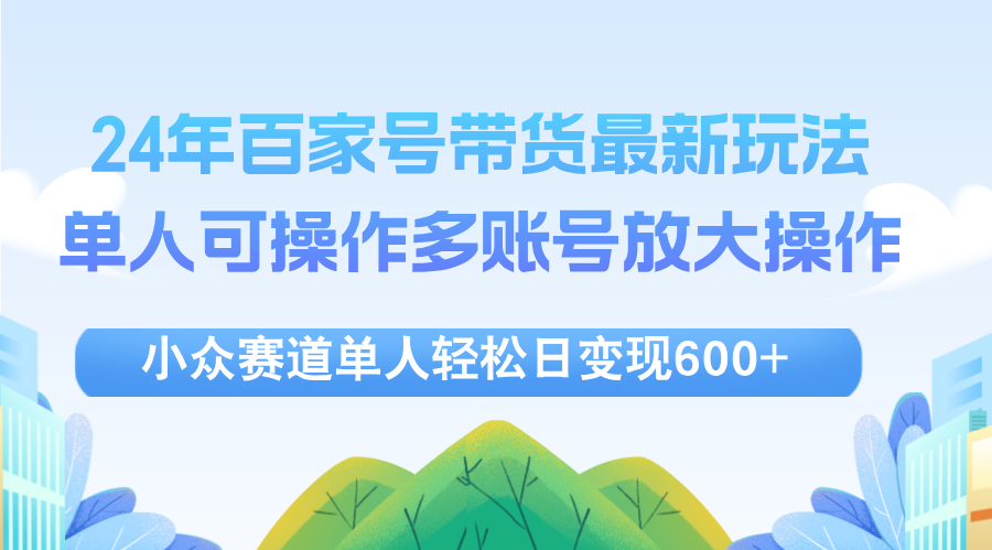 （12405期）24年百家号视频带货最新玩法，单人可操作多账号放大操作，单人轻松日变…-A同城-创业课