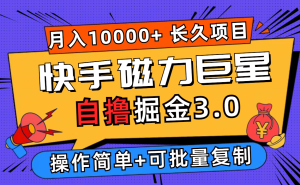 (12411期)快手磁力巨星自撸掘金3.0,长久项目,日入500+个人可批量操作轻松月入过万-A同城-创业课