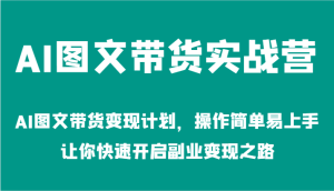 AI图文带货实战营-AI图文带货变现计划,操作简单易上手,让你快速开启副业变现之路-A同城-创业课