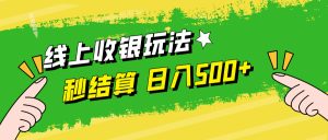线上收银玩法，提现秒到账，时间自由，日入500+-A同城-创业课