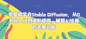 零基础学会Stable Diffusion,从0开始入门到进阶使用,解锁AI绘画的无限可能-A同城-创业课