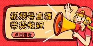 视频号直播带货教程:选品思路与话术拆解/掌握多种带货套路/提升直播效果-A同城-创业课