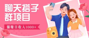 聊天搭子群项目:9.9元一单,全自动日入1000+,免费对接后台!-A同城-创业课