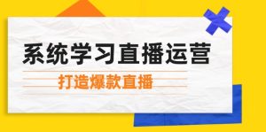 （12802期）系统学习直播运营：掌握起号方法、主播能力、小店随心推，打造爆款直播-A同城-创业课
