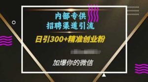 内部招聘渠道日引流300+创业粉，加爆你的微信【揭秘】-A同城-创业课