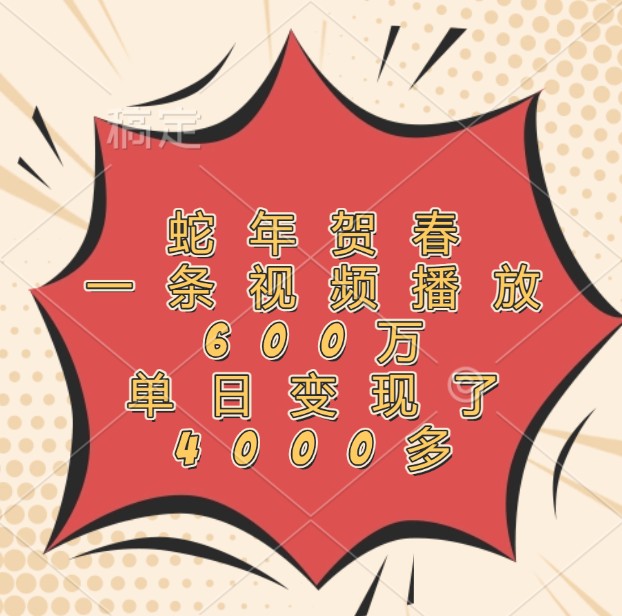 蛇年贺春，一条视频播放600万，单日变现了4000多-A同城-创业课