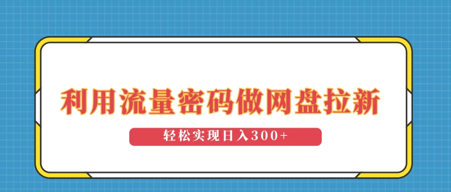 利用流量密码做网盘拉新，操作简单适合0基础小白，轻松实现日入300+-A同城-创业课