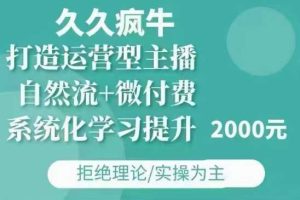 久久疯牛·自然流+微付费(12月23更新)打造运营型主播,包11月+12月-A同城-创业课
